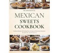 Traditional Mexican Sweets Cookbook: Traditional Recipes with Cooking Times, Servings, and Nutritional Information