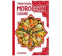 Traditional Moroccan Cuisine Cookbook: Easy Delicious Moroccan Food , 40 Simple Recipes, Quick Moroccan Tagine,Harira suop and Couscous for Beginners.
