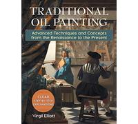 Traditional Oil Painting: Advanced Techniques and Concepts from the Renaissance to the Present
