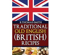 Traditional Old English (British) Recipes: Volume 1 (Traditional Old English Recipes)