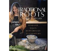 Traditional Roots with Eastern Kitchen: Traditional & Homemade Balkan Recipes