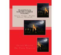 Traditional Sorcery Course Volume I: Sorcery - Voodoo - Hoodoo - Santeria- Witchcraft: Volume 1 (Traditional Witchcraft)
