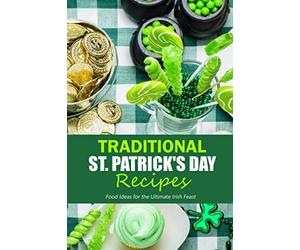 Traditional St. Patrick's Day Recipes: Food Ideas for the Ultimate Irish Feast: St. Patrick's Day Cookbook
