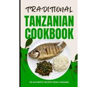 Traditional Tanzanian Cookbook: 50 Authentic Recipes from Tanzania