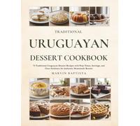 Traditional Uruguayan Dessert Cookbook: 73 Traditional Uruguayan Dessert Recipes with Prep Times, Servings, and Clear Guidance for Authentic Homemade Results