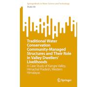 Traditional Water Conservation Community-Managed Structures and Their Role in Valley Dwellers' Livelihoods: A Case Study of Kangra Valley, Himachal ... in Water Science and Technology)