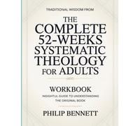 Traditional Wisdom From The Complete 52-Weeks Systematic Theology For Adults: Insightful Guide To Understanding The Original Book
