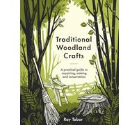 Traditional Woodland Crafts: A Practical Guide to Coppicing, Making, and Conservation