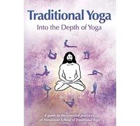 Traditional Yoga: Into the Depth of Yoga: A guide to the essential practices of Himalayan School of Traditional Yoga