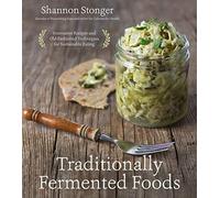 Traditionally Fermented Foods: Innovative Recipes and Old-Fashioned Techniques for Sustainable Eating