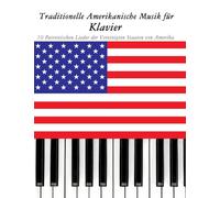 Traditionelle Amerikanische Musik für Klavier: 10 Patriotischen Lieder der Vereinigten Staaten von Amerika