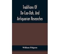 Traditions Of De-Coo-Dah, And Antiquarian Researches: Comprising Extensive Explorations, Surveys, And Excavations Of The Wonderful And Mysterious ... Their Origin And Use; And The Evidences Of An