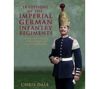 Traditions of the Imperial German Infantry Regiments: their Histories, Uniforms & Pickelhauben (Imperial German Armed Forces and Military History)