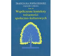 Tradycja dla Współczesności Ciągłość i Zmiana Tom 10 Współczesne konteksty tożsamości społeczno-kulturowych