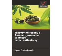 Tradycyjne rośliny z Assam: Ujawnianie sekretów przeciwutleniaczy