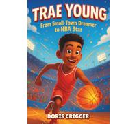 Trae Young Biography: From Small-Town Dreamer to NBA Star: An Inspiring True Story for Young Readers