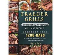 Traeger Grills Ironwood 650 Wood Pellet Grill and Smoker Cookbook 1200: 1200 Days Delightful Wood Pellet Grill and Smoker Recipes