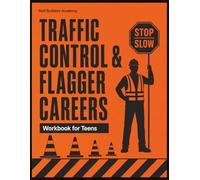 Traffic Control & Flagger Careers Workbook for Teens: Direct Traffic, Protect the Crew, and Launch a Career - Signals, Signs, Work-Zone Safety & ... for Grades 7-12 & Opportunity Youth