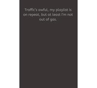 Traffic’s awful, my playlist is on repeat, but at least I’m not out of gas.