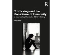 Trafficking and the Conscience of Humanity: A Social and Legal Examination of Child Trafficking