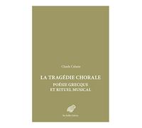 Tragedie Chorale: Poesie Grecque Et Rituel Musical: 4 (Mondes Anciens)