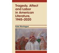 Tragedy, Affect and Labor in American Literature, 1945-2020