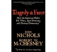 TRAGEDY AND FARCE : How the American Media Sell Wars, Spin Elections, and Destroy Democracy