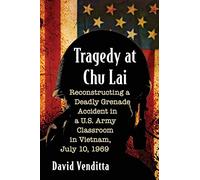 Tragedy at Chu Lai: Reconstructing a Deadly Grenade Accident in a U.S. Army Classroom in Vietnam, July 10, 1969