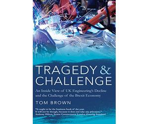 Tragedy & Challenge: An Inside View of UK Engineering's Decline and the Challenge of the Brexit Economy