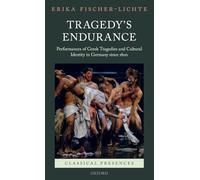 Tragedy's Endurance: Performances of Greek Tragedies and Cultural Identity in Germany since 1800 (Classical Presences)