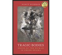 Tragic Bodies: Edges of the Human in Greek Drama