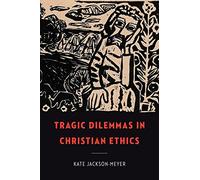 Tragic Dilemmas in Christian Ethics (Moral Traditions) (Moral Traditions series)