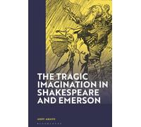 Tragic Imagination in Shakespeare and Emerson, The