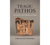 Tragic Pathos: Pity and Fear in Greek Philosophy and Tragedy