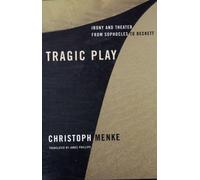 Tragic Play : Irony and Theater from Sophocles to Beckett