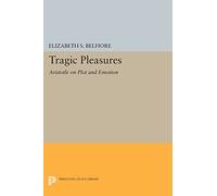 Tragic Pleasures – Aristotle on Plot and Emotion – Princeton Legacy Library 182