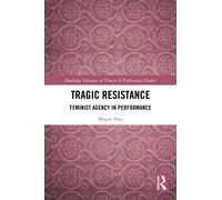 Tragic Resistance : Feminist Agency in Performance