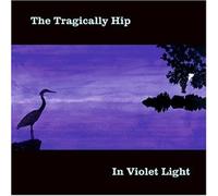 Tragically Hip, The - In Violet Light