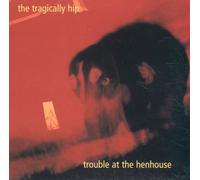Tragically Hip The - Trouble At The Henhouse