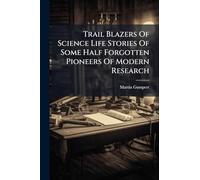 Trail Blazers Of Science Life Stories Of Some Half Forgotten Pioneers Of Modern Research