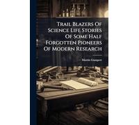 Trail Blazers Of Science Life Stories Of Some Half Forgotten Pioneers Of Modern Research