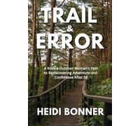 Trail & Error: A Rookie Outdoor Woman’s Path to Rediscovering Adventure and Confidence After 50