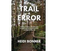 Trail & Error: A Rookie Outdoor Woman’s Path to Rediscovering Adventure and Confidence After 50