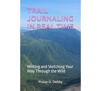 TRAIL JOURNALING IN REAL TIME: Writing and Sketching Your Way Through the Wild