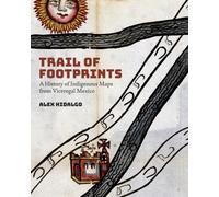 Trail of Footprints : A History of Indigenous Maps from Viceregal Mexico