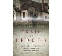 Trail of Terror: The Black Monk of Pontefract, Cripple Creek Jail, Firehouse Phantom, and Other True Hauntings