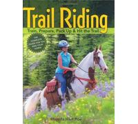 Trail Riding: Train, Prepare, Pack Up & Hit The Trail