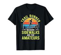 Trail Runner Because Sidewalks are for Amateurs Trail Run T-Shirt