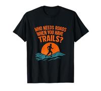 Trail Running Graphic Who Needs Roads When You Have Trails T-Shirt