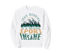 Trail Running Is A Mental Sport And We Are All Insane Sweatshirt